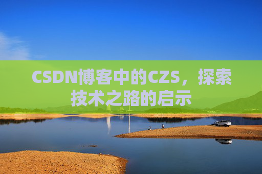 CSDN博客中的CZS，探索技术之路的启示